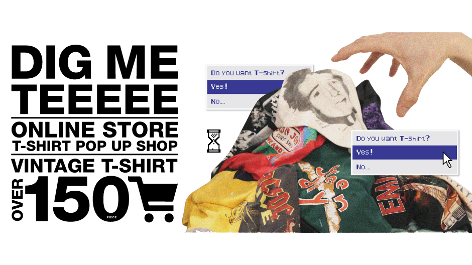 DIG ME TEE | ONLINE STORE POP UP イベント