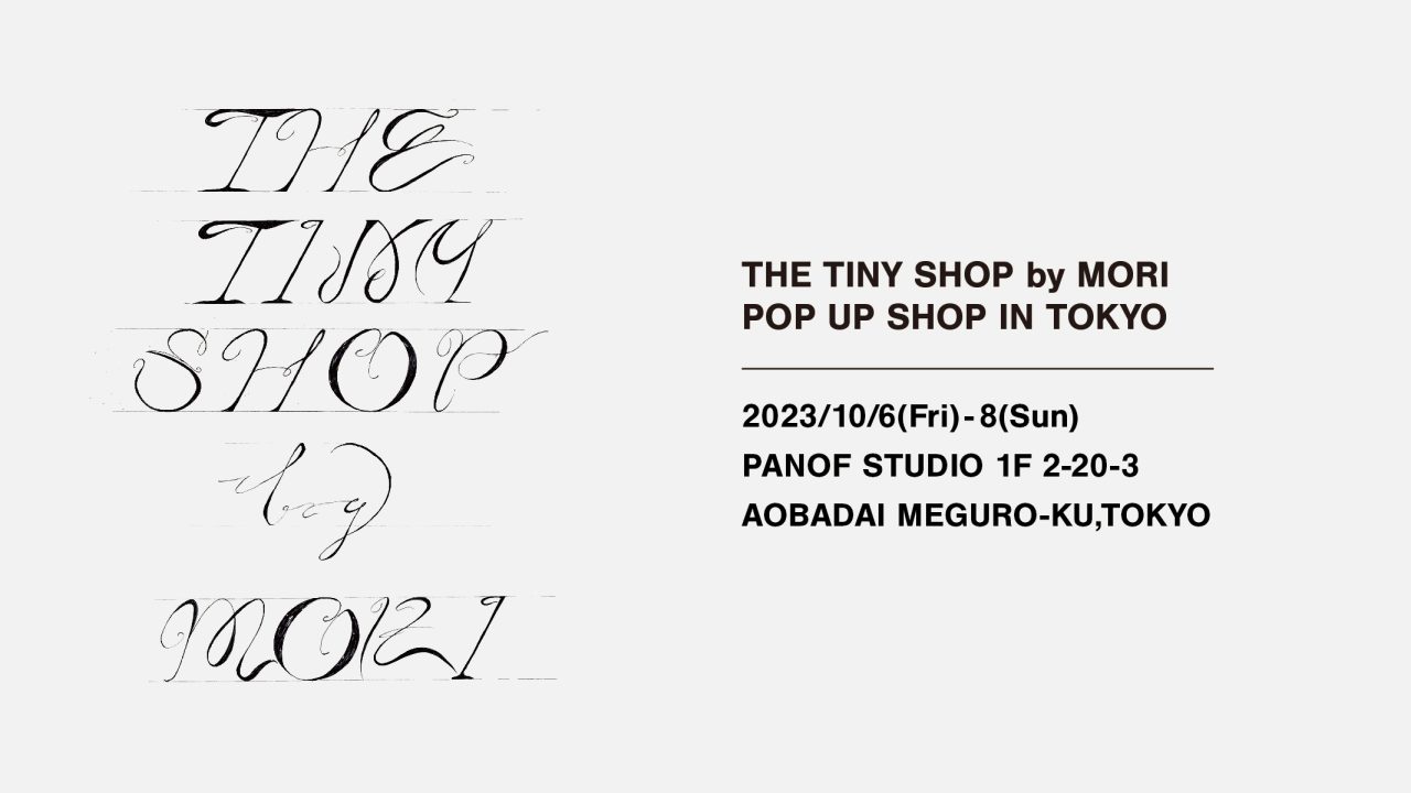 THE TINY SHOP by MORI   POP UP SHOP in TOKYO “2023AW”