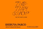 THE TINY SHOP by MORI POP UP SHOP in SHIBUYA PARCO 4F@ VCM gallery
